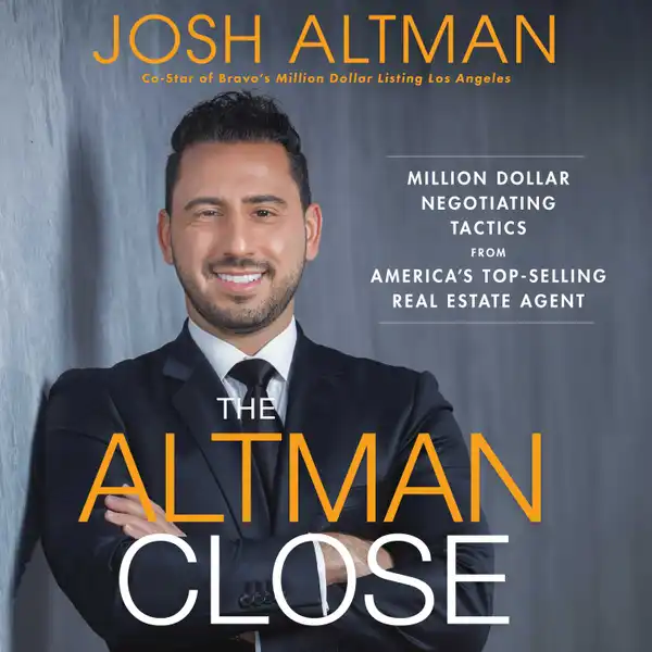 The Altman Close : Million-Dollar Negotiating Tactics from America's Top-Selling Real Estate Agent