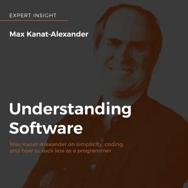 Understanding Software : Max Kanat-Alexander on simplicity, coding, and how to suck less as a programmer