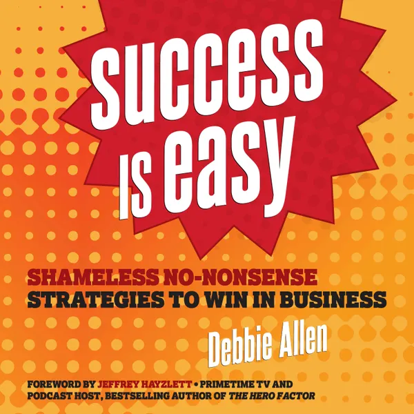 Success is Easy : Shameless, No-nonsense Strategies to Win in Business