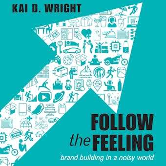 Follow the Feeling: Brand Building in a Noisy World - undefined
