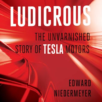 Ludicrous: The Unvarnished Story of Tesla Motors - undefined