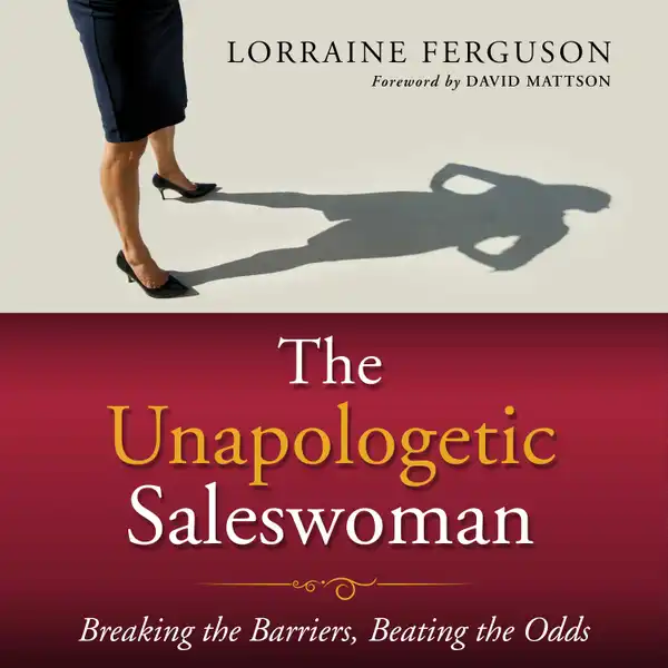 The Unapologetic Saleswoman : Breaking the Barriers, Beating the Odds