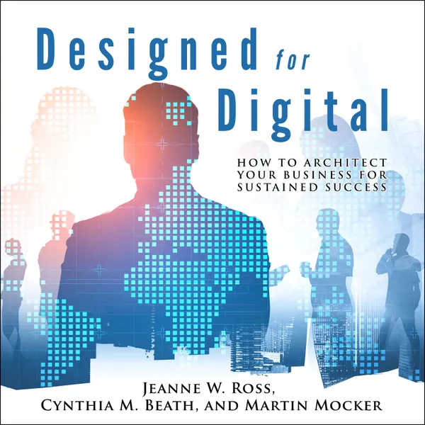 Designed for Digital : How to Architect Your Business for Sustained Success