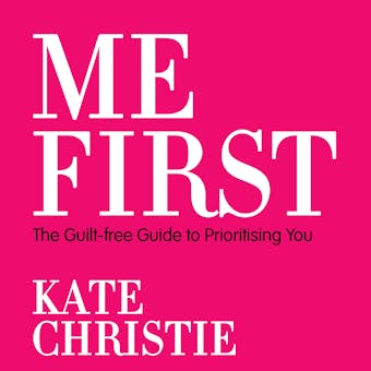 Me First: The guilt-free guide to prioritising you - undefined