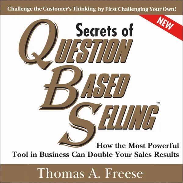 Secrets of Question-Based Selling, 2nd Edition : How the Most Powerful Tool in Business Can Double Your Sales Results