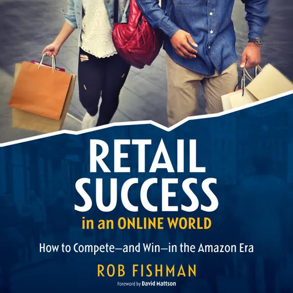 RETAIL SUCCESS IN AN ONLINE WORLD : How to Compete and Win in the Amazon Era