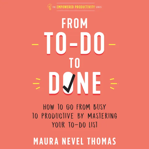 From To-Do to Done : How to Go from Busy to Productive by Mastering Your To-Do List