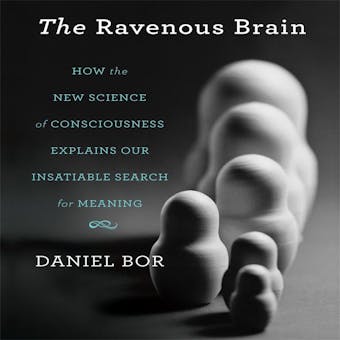 The Ravenous Brain: How the New Science of Consciousness Explains Our Insatiable Search for Meaning - undefined