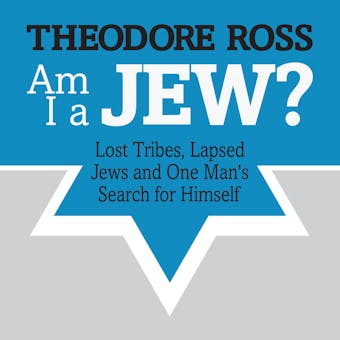 Am I A Jew?: Lost Tribes, Lapsed Jews, and One Man's Search for Himself - Theodore Ross