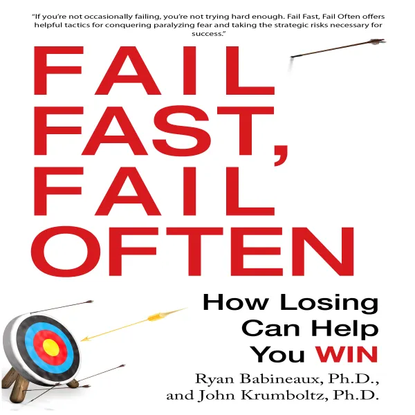 Fail Fast, Fail Often : How Losing Can Help You Win