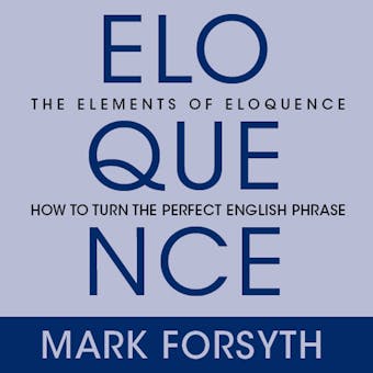 The Elements of Eloquence: Secrets of the Perfect Turn of Phrase - undefined