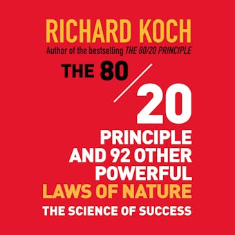 The 80/20 Principle and 92 Other Powerful Laws of Nature: The Science of Success - Richard Koch