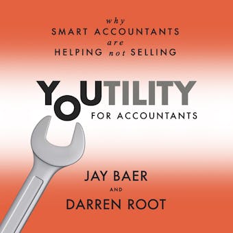 Youtility for Accountants: Why Smart Accountants Are Helping, Not Selling - Jay Baer, Darren Root