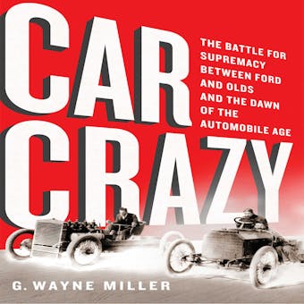 Car Crazy: The Battle for Supremacy between Ford and Olds and the Dawn of the Automobile Age - undefined
