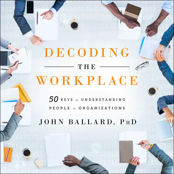Decoding the Workplace : 50 Keys to Understanding People in Organizations
