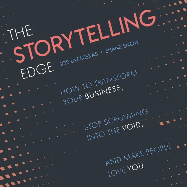 The Storytelling Edge : How to Transform Your Business, Stop Screaming into the Void, and Make People Love You