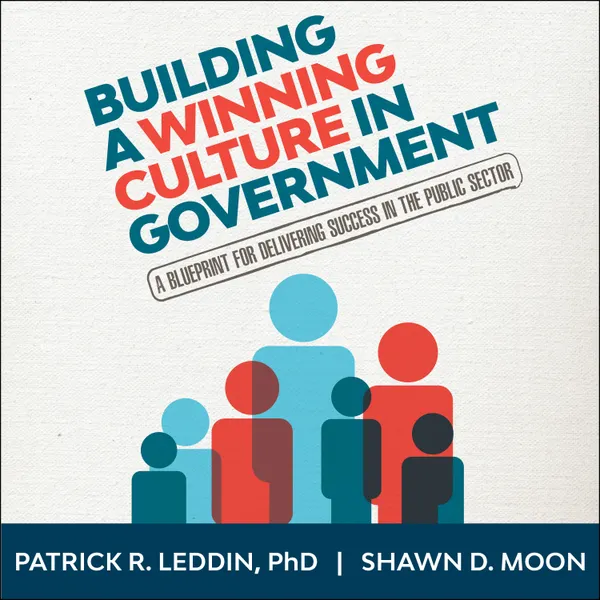 Building A Winning Culture In Government : A Blueprint for Delivering Success in the Public Sector