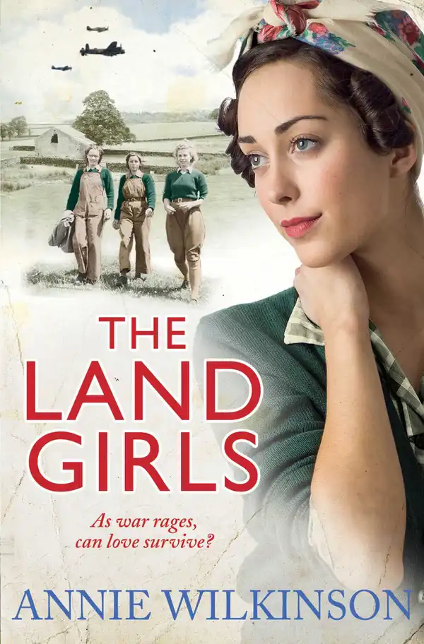 The Land Girls : As war rages, can love survive? A heart-warming family saga about the women of war