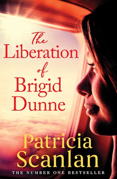 The Liberation Of Brigid Dunne : Warmth, Wisdom And Love On Every Page - If You Treasured Maeve Binchy, Read Patricia Scanlan