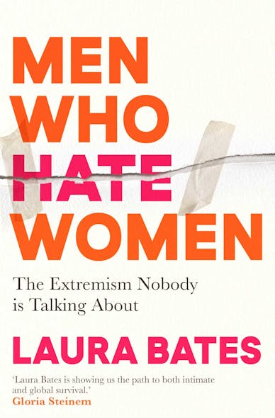 Men Who Hate Women : From Incels To Pickup Artists, The Truth About Extreme Misogyny And How It Affects Us All