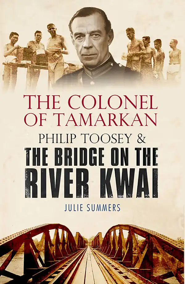 The Colonel of Tamarkan : Philip Toosey and the Bridge on the River Kwai