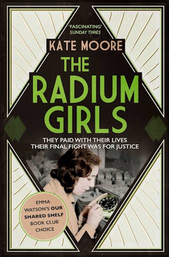 The Radium Girls: They paid with their lives. Their final fight was for justice. - Kate Moore