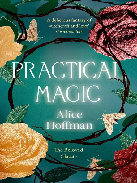 Practical Magic : The Beloved Novel Of Love, Friendship, Sisterhood And Magic