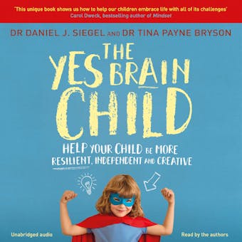 The Yes Brain Child: Help Your Child be More Resilient, Independent and Creative - Daniel J Siegel, Tina Payne Bryson