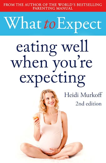 What to Expect: Eating Well When You're Expecting 2nd Edition