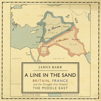 A Line in the Sand: Britain, France and the struggle that shaped the Middle East - James Barr