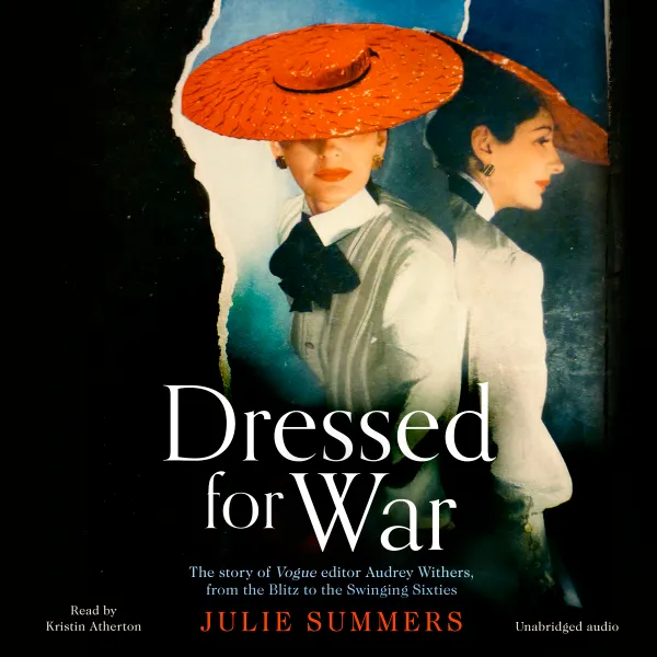 Dressed For War : The Story of Audrey Withers, Vogue editor extraordinaire from the Blitz to the Swinging Sixties
