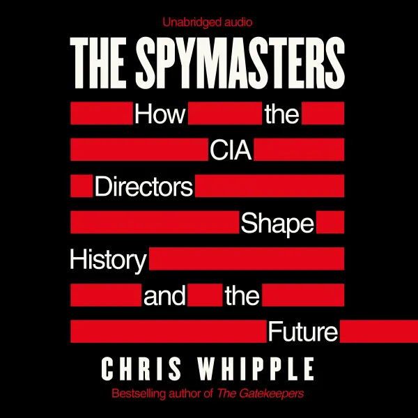 The Spymasters: How the CIA Directors Shape History and the Future