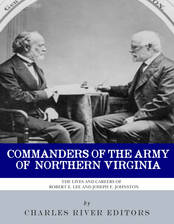Commanders of the Army of Northern Virginia : The Lives and Careers of Robert E. Lee and Joseph E. Johnston