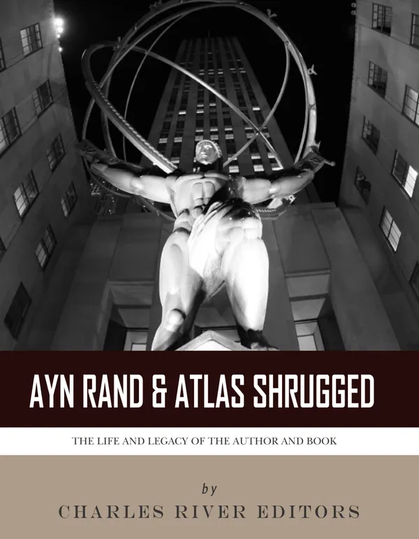 Ayn Rand & Atlas Shrugged : The Life and Legacy of the Author and Book