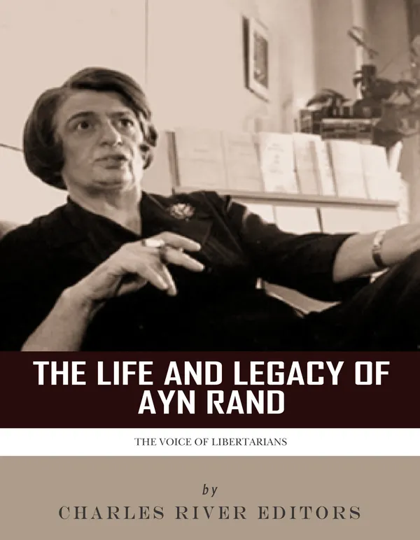 The Life and Legacy of Ayn Rand : The Voice of Libertarians