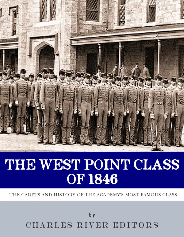 The West Point Class of 1846 : The Cadets and History of the Academy’s Most Famous Class