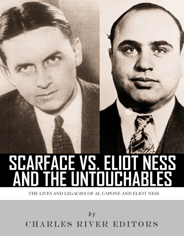 Scarface vs. Eliot Ness and the Untouchables : The Lives and Legacies of Al Capone and Eliot Ness