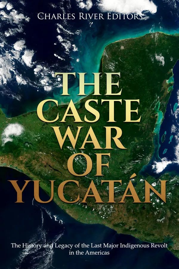 The Caste War of Yucatán : The History and Legacy of the Last Major Indigenous Revolt in the Americas