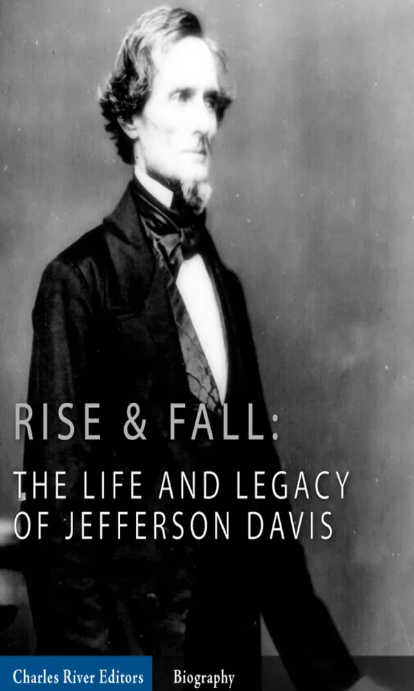 Rise and Fall : The Life and Legacy of Jefferson Davis