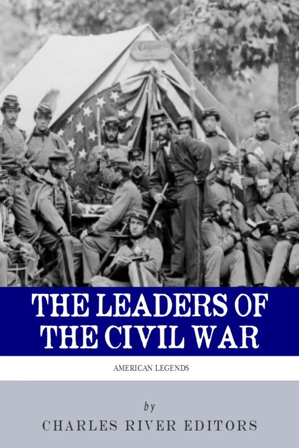 The Leaders of the Civil War : The Lives of Abraham Lincoln, Ulysses S. Grant, William Tecumseh Sherman, Jefferson Davis, Robert E. Lee, and Stonewall Jackson