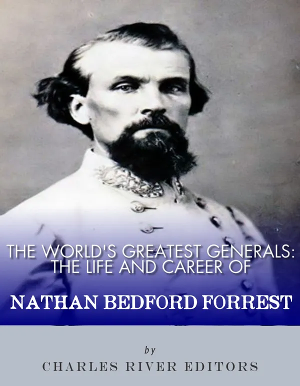 The World’s Greatest Generals : The Life and Career of Nathan Bedford Forrest