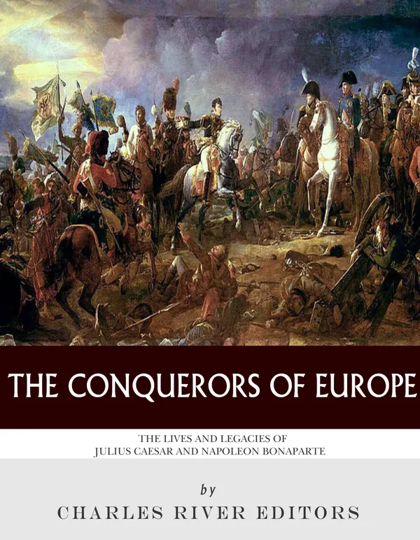 The Conquerors of Europe : The Lives and Legacies of Julius Caesar and Napoleon Bonaparte