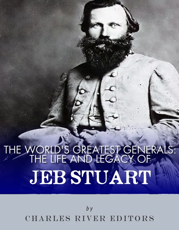 The World’s Greatest Generals : The Life and Career of JEB Stuart