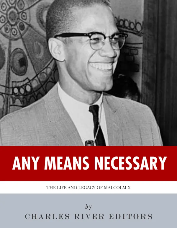 Any Means Necessary : The Life and Legacy of Malcolm X