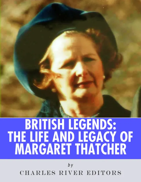 British Legends : The Life and Legacy of Margaret Thatcher