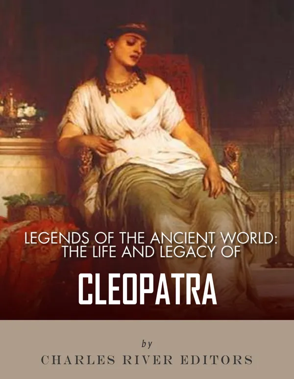Legends of the Ancient World : The Life and Legacy of Cleopatra