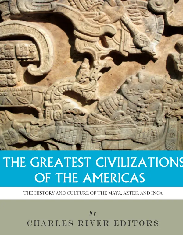 The Greatest Civilizations of the Americas : The History and Culture of the Maya, Aztec, and Inca