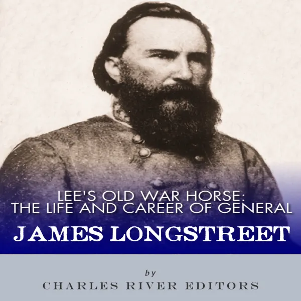 Lee’s Old War Horse : TLee’s Old War Horse: The Life and Career of General James Longstreet