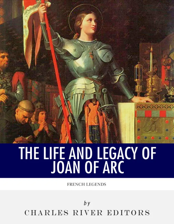French Legends : The Life and Legacy of Joan of Arc