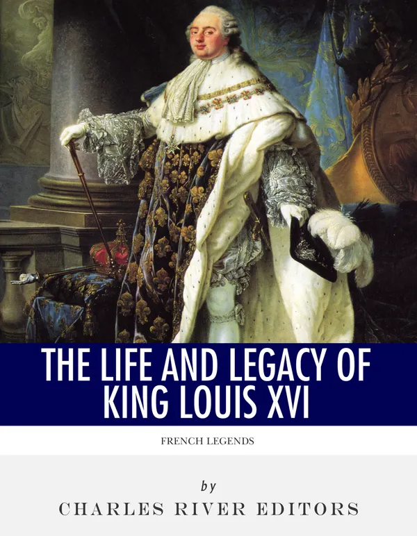 French Legends : The Life and Legacy of King Louis XVI